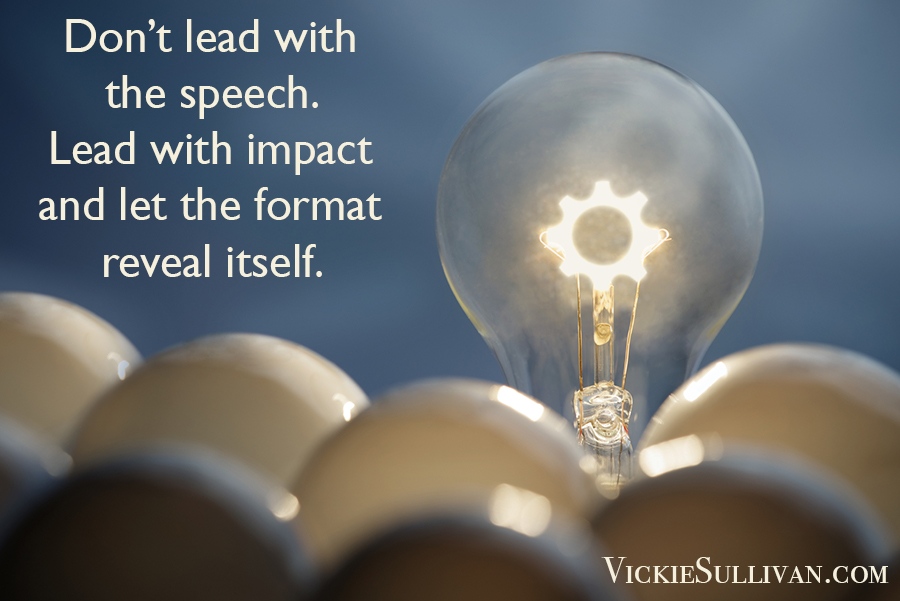 Don’t lead with the speech; lead with impact.