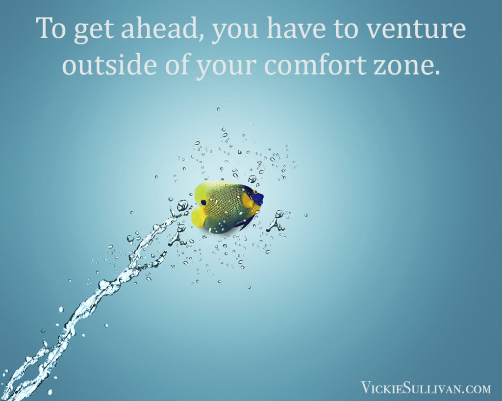 To get ahead, you have to venture outside of your comfort zone.