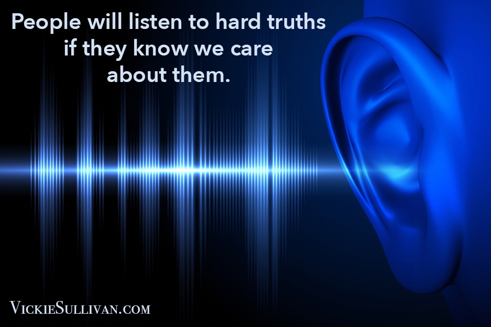 People will listen to hard truths if they know we care about them.