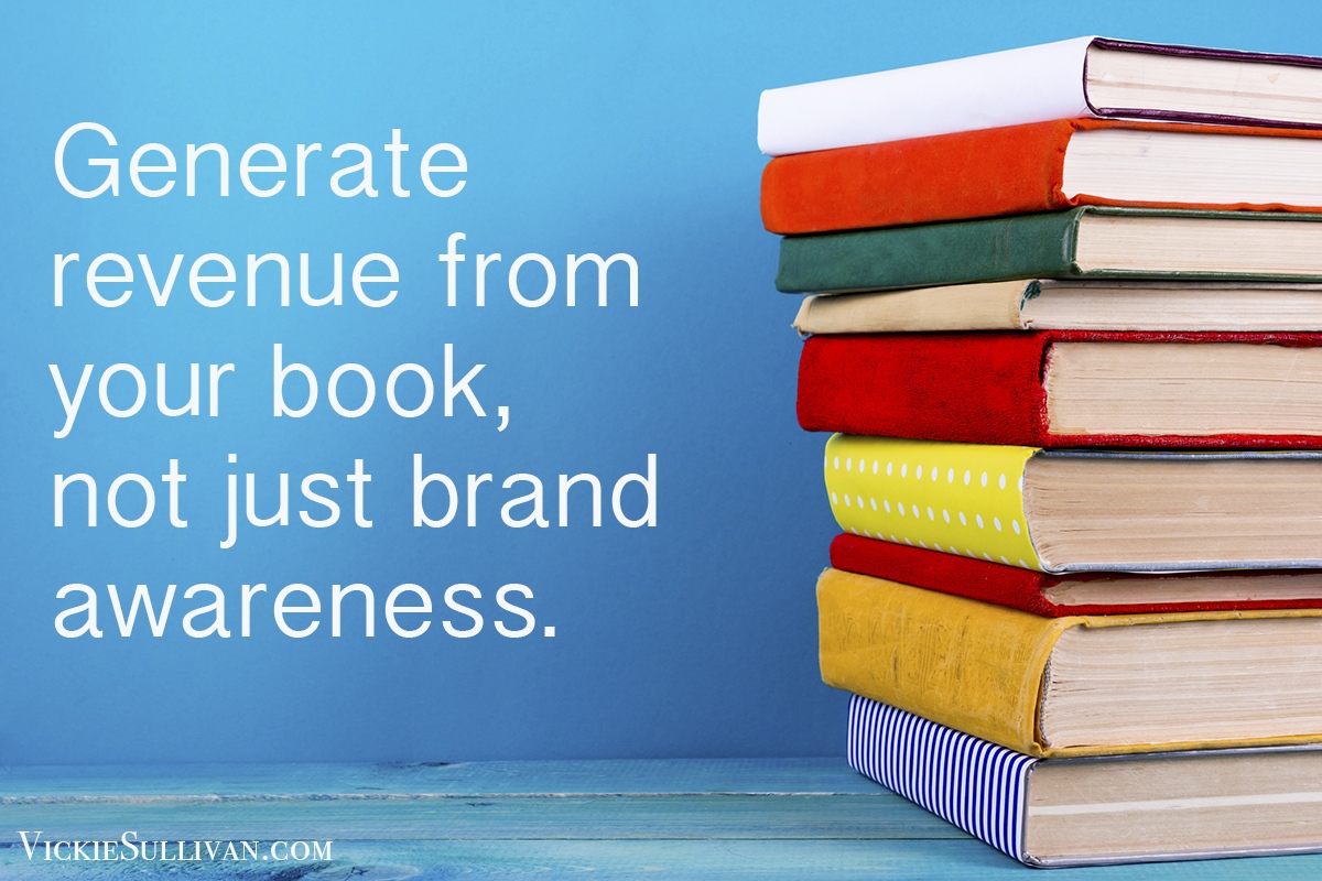 Generate revenue from your book, not just brand awareness.