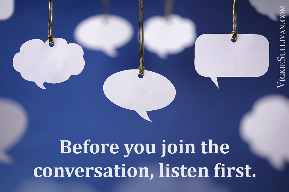 Before you join the conversation, listen first.