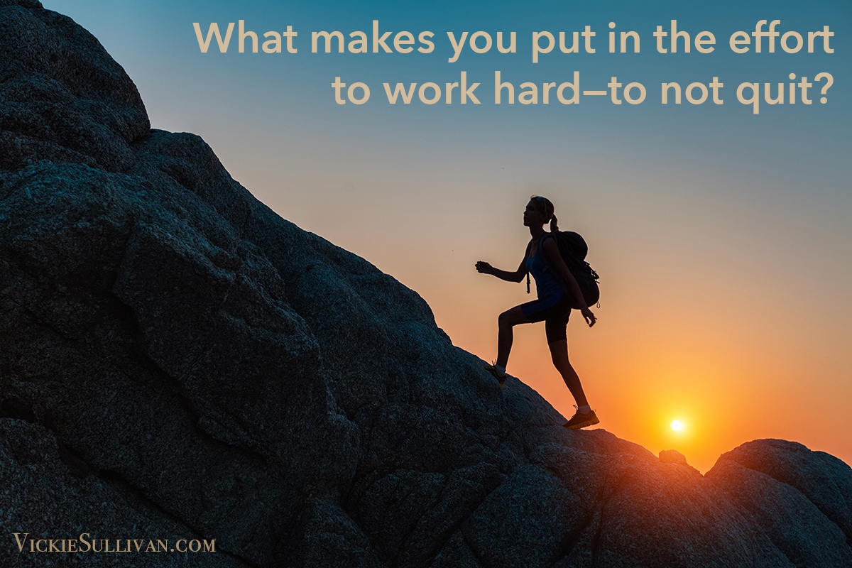 What makes you put in the effort to work hard—to not quit?