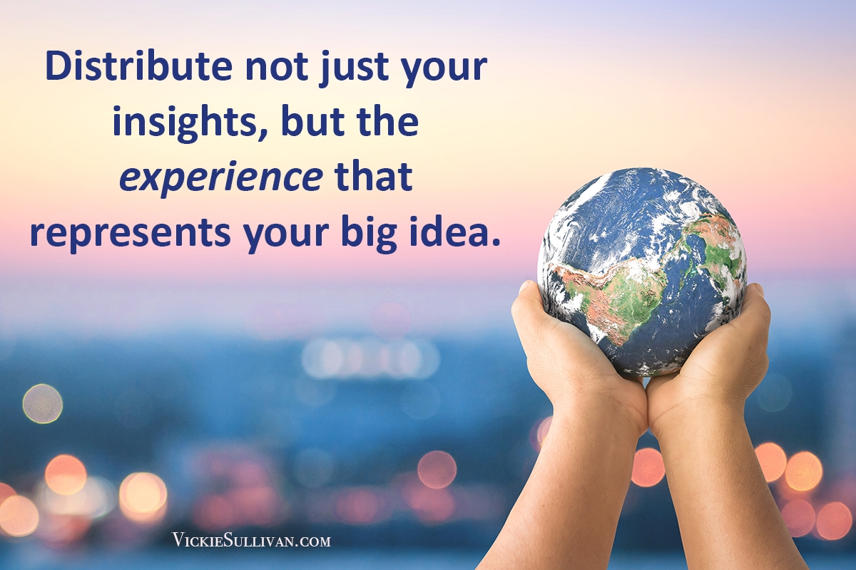 distribute the experience that represents your big idea