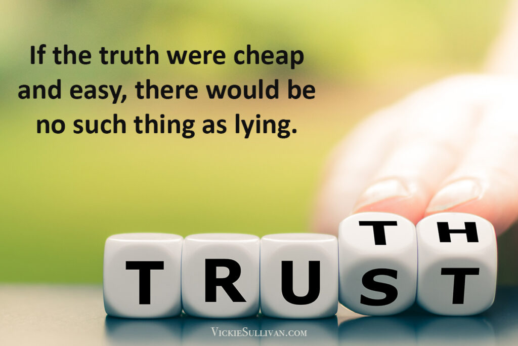 If the truth were cheap and easy, there would be no such thing as lying.