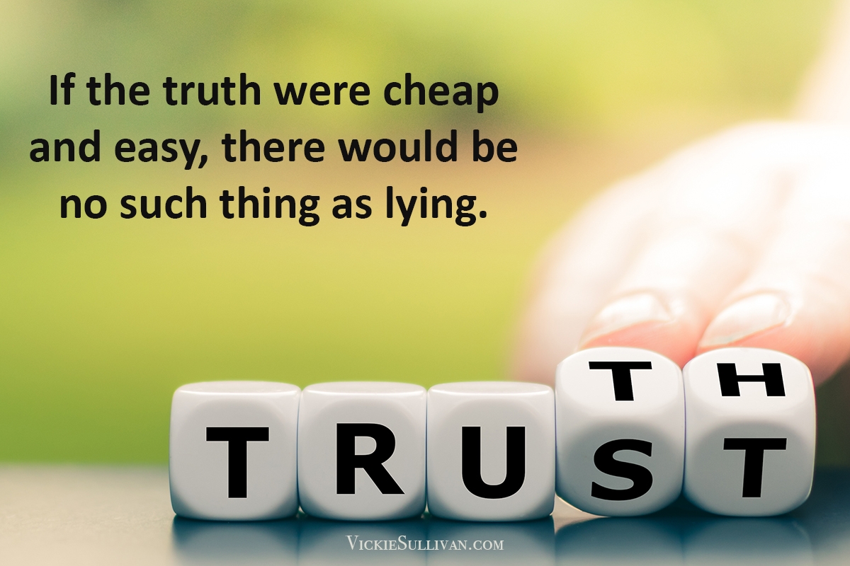 If the truth were cheap and easy, there would be no such thing as lying.