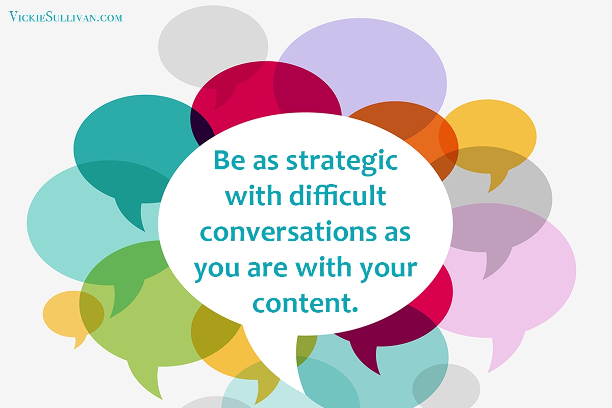 Be as strategic with difficult conversations as you are with your content.