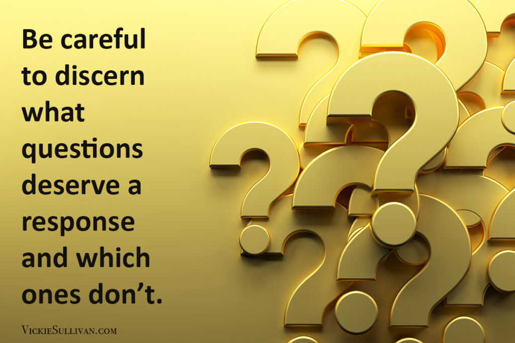 Sometimes a question isn’t an opportunity for conversation but a person looking for an argument.