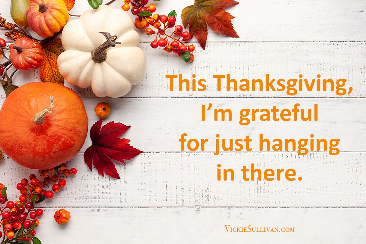 During the COVID-19 pandemic, gratitude takes on new meaning. This Thanksgiving, I’m grateful for just hanging in there.