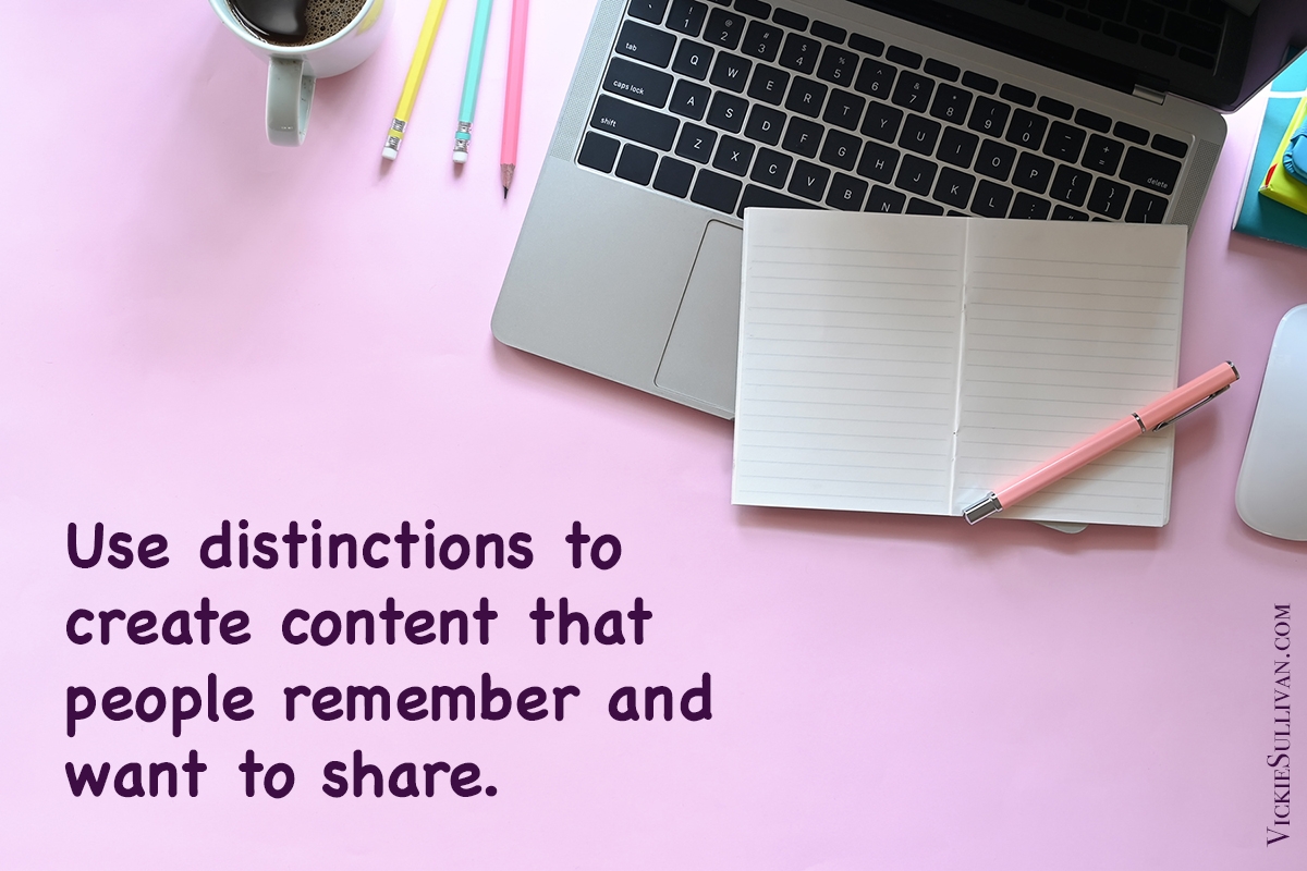 Use distinctions to create content that people remember and want to share.
