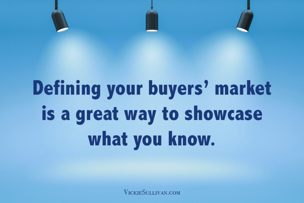 Defining your buyers’ market is a great way to showcase what you know.