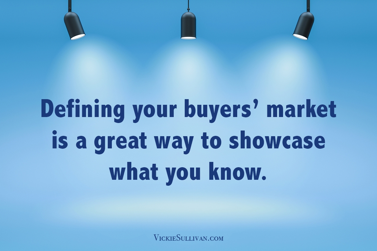 Defining your buyers’ market is a great way to showcase what you know.