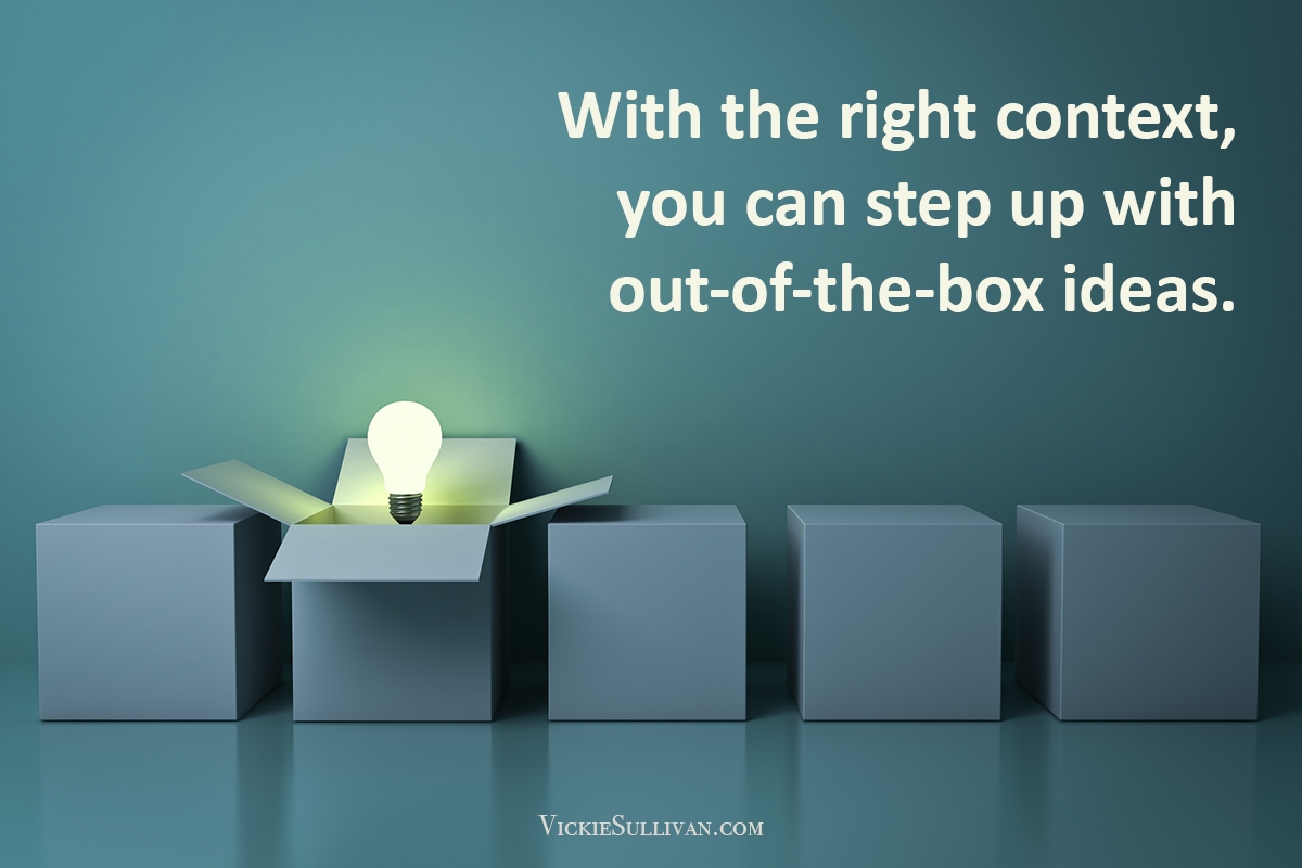 With the right context, you can step up with out-of-the-box ideas.