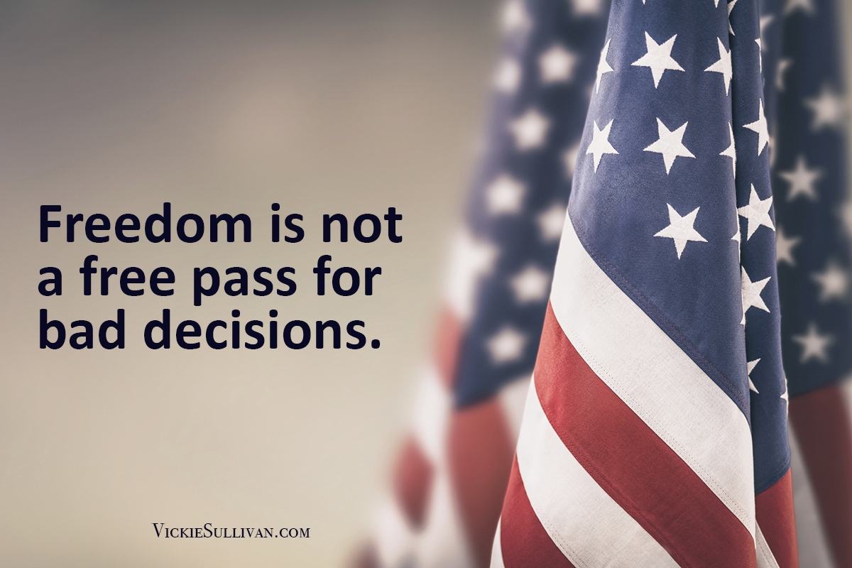 Freedom is not a free pass for bad decisions.